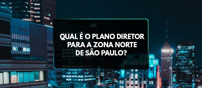 Qual é o Plano Diretor para a Zona Norte de São Paulo? 